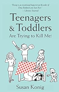Teenagers &amp; Toddlers Are Trying to Kill Me!: Based on a true story