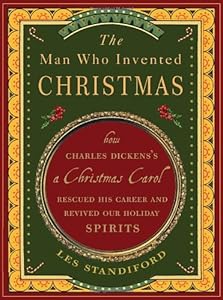 The Man Who Invented Christmas: How Charles Dickens's A Christmas Carol Rescued His Career and Revived Our Holiday Spirits