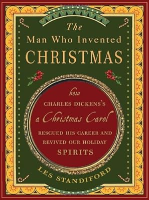 The Man Who Invented Christmas: How Charles Dickens's A Christmas Carol Rescued His Career and Revived Our Holiday Spirits