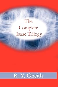 The Complete Isaac Trilogy by R. Y. Gheith