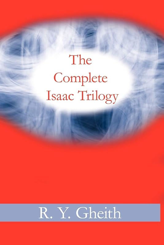 The Complete Isaac Trilogy by R. Y. Gheith