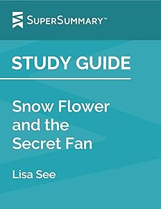 Study Guide: Snow Flower and the Secret Fan by Lisa See (SuperSummary)