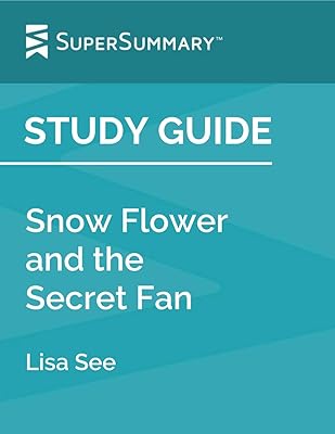 Study Guide: Snow Flower and the Secret Fan by Lisa See (SuperSummary)