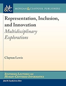 Representation, Inclusion, and Innovation: Multidisciplinary Explorations (Synthesis Lectures on Human-centered Informatics) by Clayton Lewis