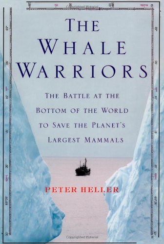 The Whale Warriors: The Battle at the Bottom of the World to Save the Planet's Largest Mammals by Peter Heller