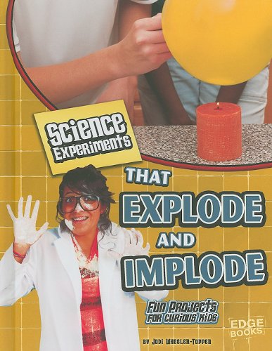 Science Experiments That Explode and Implode: Fun Projects for Curious Kids by PhD. , Jodi Wheeler-Toppen