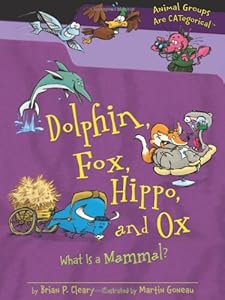 Dolphin, Fox, Hippo, and Ox: What Is a Mammal? by Brian P. Cleary
