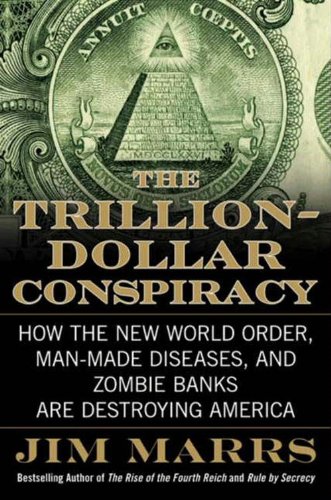 The Trillion-Dollar Conspiracy: How the New World Order, Man-Made Diseases, and Zombie Banks Are Destroying America by Jim Marrs