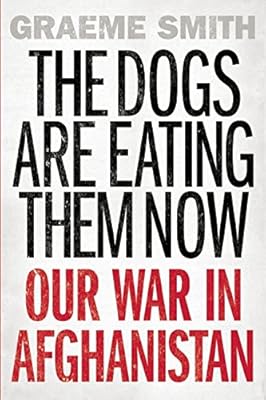 The Dogs are Eating Them Now: Our War in Afghanistan