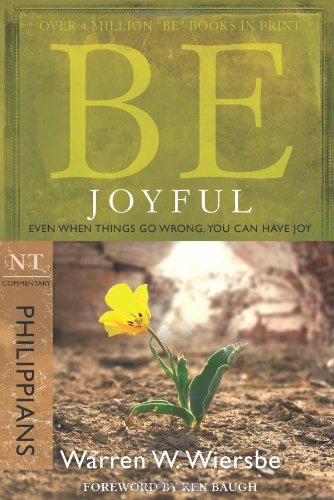 Be Joyful (Philippians): Even When Things Go Wrong, You Can Have Joy (The BE Series Commentary) by Warren W. Wiersbe