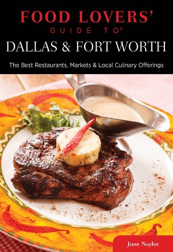 Food Lovers' Guide to&reg; Dallas &amp; Fort Worth: The Best Restaurants, Markets &amp; Local Culinary Offerings by June Naylor