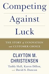 Competing Against Luck: The Story of Innovation and Customer Choice
