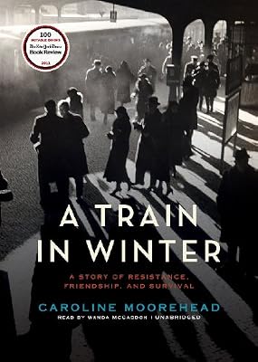 A Train in Winter: A Story of Resistance, Friendship, and Survival