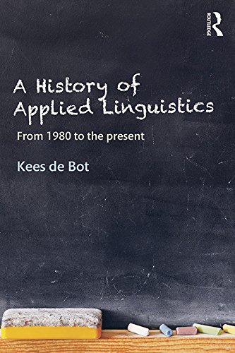 A History of Applied Linguistics: From 1980 to the present by Kees de Bot
