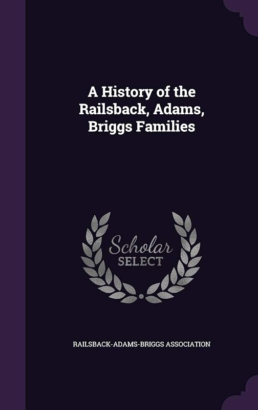 A History of the Railsback, Adams, Briggs Families by Railsback-Adams-Briggs Association