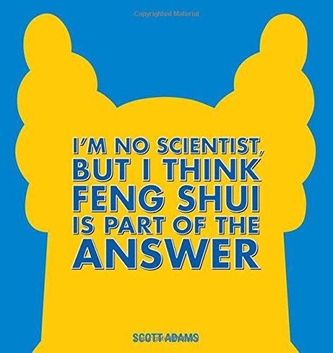I'm No Scientist, But I Think Feng Shui Is Part of the Answer: A Dilbert Book