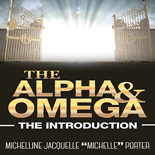 The Alpha and Omega: The Introduction by Michelline Jacquelle "Michelle" Porter