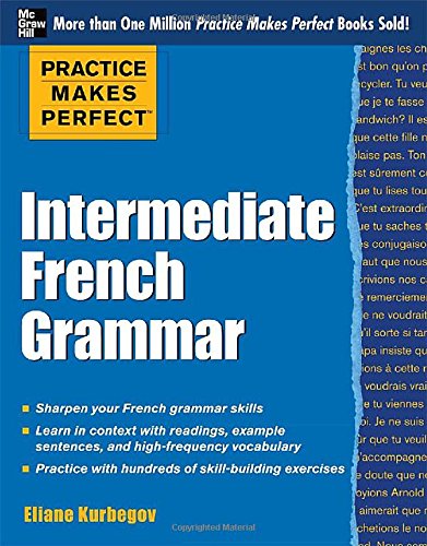 Practice Makes Perfect: Intermediate French Grammar: With 145 Exercises by Eliane Kurbegov