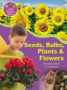 Seeds, Bulbs, Plants & Flowers: The Best Start in Science (Little Science Stars)
