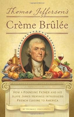 Thomas Jefferson's Creme Brulee: How a Founding Father and His Slave James Hemings Introduced French Cuisine to America