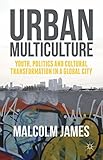Malcolm James, "Urban Multiculture: Youth, Politics and Transformations in a Global City" (Palgrave Macmillan, 2015)