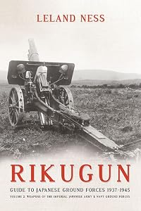 Rikugun: Volume 2 - Weapons of the Imperial Japanese Army & Navy Ground Forces by Leland Ness