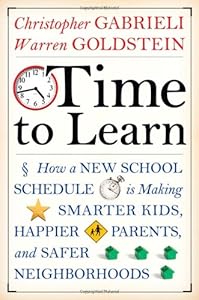 Time to Learn: How a New School Schedule is Making Smarter Kids, Happier Parents, and Safer Neighborhoods by Christopher Gabrieli