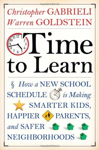 Time to Learn: How a New School Schedule is Making Smarter Kids, Happier Parents, and Safer Neighborhoods by Christopher Gabrieli