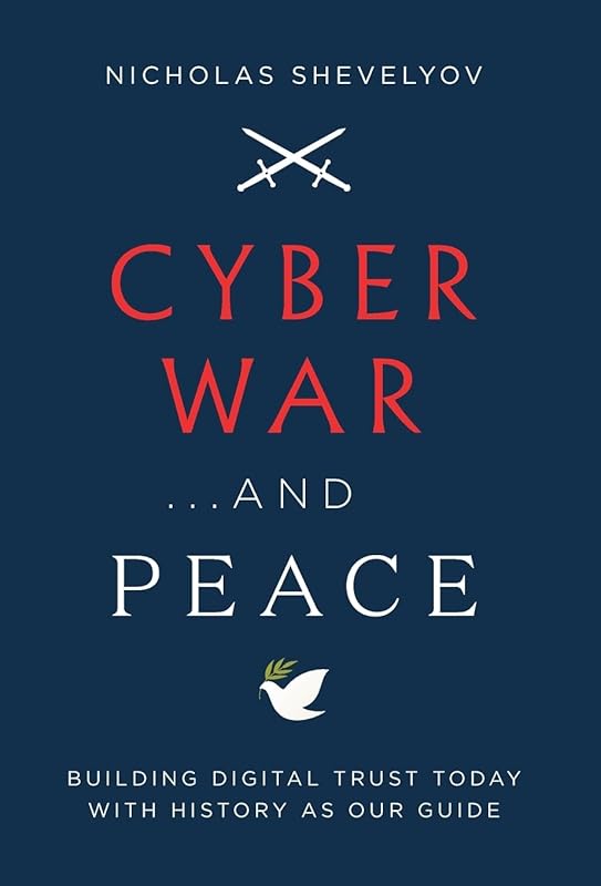 Cyber War...and Peace: Building Digital Trust Today with History as Our Guide by Nicholas Shevelyov