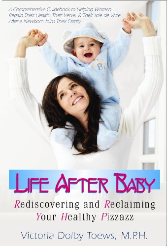 Life After Baby: Rediscovering and Reclaiming Your Healthy Pizzazz by Victoria Dolby Toews