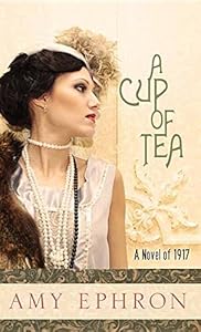 A Cup of Tea: A Novel of 1917 by Amy Ephron