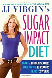 JJ Virgin's Sugar Impact Diet: Drop 7 Hidden Sugars, Lose Up to 10 Pounds in Just 2 Weeks