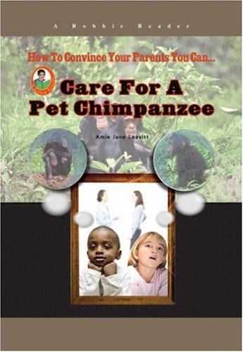 Care for a Pet Chimpanzee (How to Convince Your Parents You Can...) (Robbie Readers) by Amie Jane Leavitt
