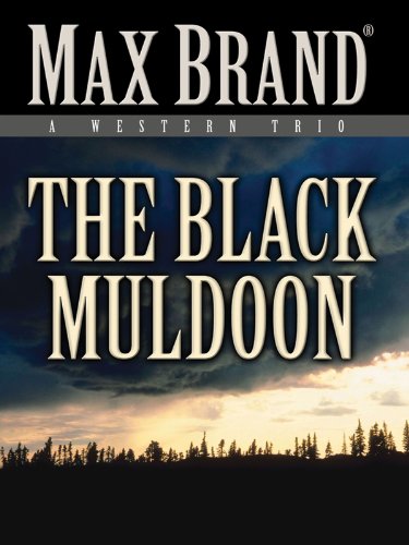 The Black Muldoon: A Western Trio by Max Brand