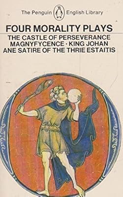 Four Morality Plays: The Castle of Perseverance / Magnyfycence / King Johan /Ane Satire of the Thie Estaitis (The Penguin English Library)