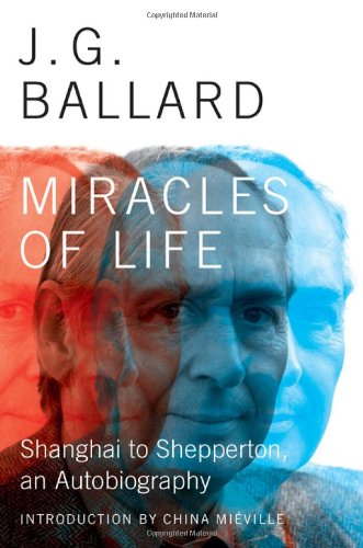 Miracles of Life: Shanghai to Shepperton, An Autobiography by J. G. Ballard