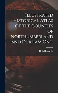 Illustrated Historical Atlas of the Counties of Northumberland and Durham Ont. [microform]
