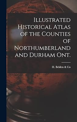 Illustrated Historical Atlas of the Counties of Northumberland and Durham Ont. [microform]