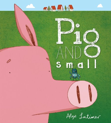 Pig and Small by Alex Latimer  (Author, Illustrator)
