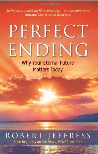 Perfect Ending: Why Your Eternal Future Matters Today by Robert Jeffress
