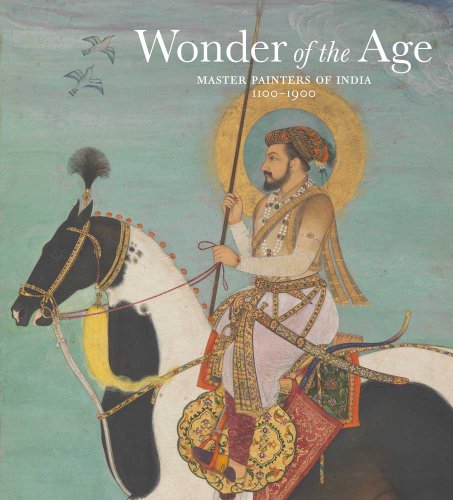 Wonder of the Age: Master Painters of India, 1100-1900 (Metropolitan Museum of Art) by John Guy