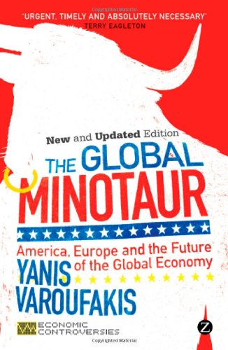 The Global Minotaur: America, the True Origins of the Financial Crisis and the Future of the World Economy by Yanis Varoufakis