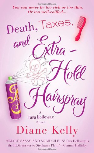 Death, Taxes, and Extra-Hold Hairspray: A Tara Holloway Novel by Diane Kelly