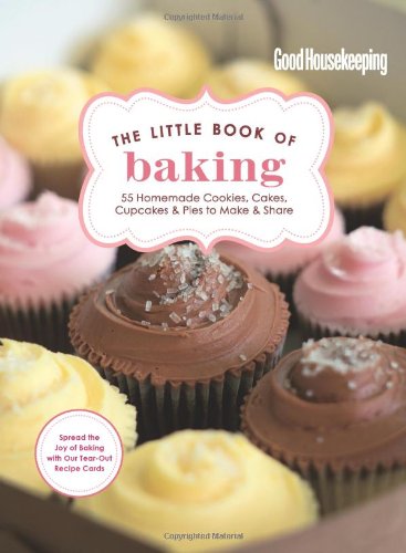 Good Housekeeping The Little Book of Baking: 55 Homemade Cookies, Cakes, Cupcakes & Pies to Make & Share by The Editors of Good Housekeeping