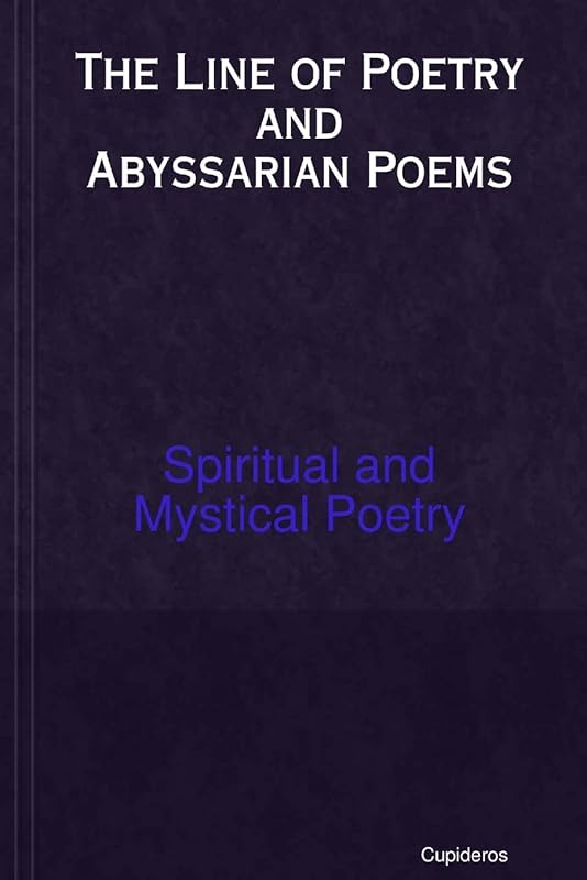 The Line of Poetry and Abyssarian Poems by Cupideros Cupideros