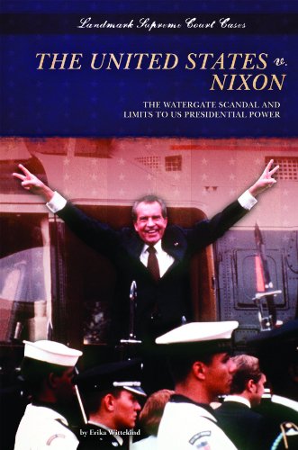 The United States v. Nixon: The Watergate Scandal and Limits to US Presidential Power by Erika Wittekind