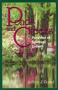 Ponds and Creeks: Parables of Spiritual Growth by Jeffrey J. Pound