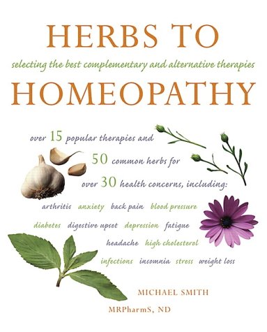 Herbs to Homeopathy: Selecting the Best Complementary and Alternative Therapies by Michael Smith