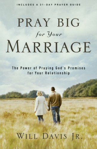 Pray Big for Your Marriage: The Power of Praying God's Promises for Your Relationship by Will Davis