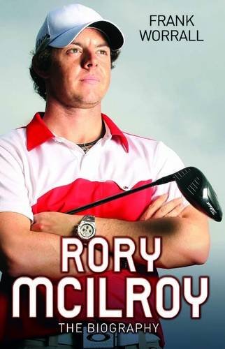 Rory McIlroy: The Biography by Frank Worrall